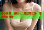 糖心免费：解锁十八种禁用软件，畅享无限可能