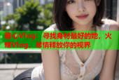 糖心Vlog：寻找身材最好的她，火辣Vlog，尽情释放你的视界