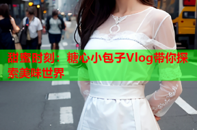 甜蜜时刻：糖心小包子Vlog带你探索美味世界