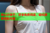 糖心小饼干：尽享免费阅读，轻松获取精彩内容