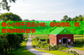 糖心小饼干流云小说：轻松阅读，随时畅享精彩故事
