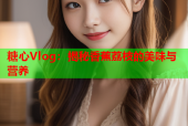 糖心Vlog：揭秘香蕉荔枝的美味与营养
