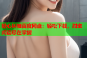 糖心纠缠百度网盘：轻松下载，甜蜜阅读尽在掌握