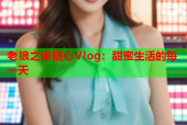 老狼之家糖心Vlog：甜蜜生活的每一天