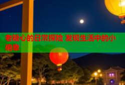 老糖心的日常探险 发现生活中的小确幸